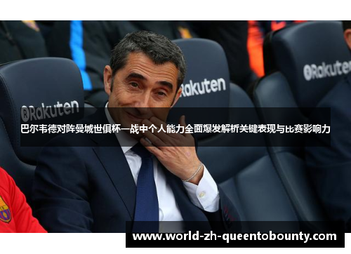 巴尔韦德对阵曼城世俱杯一战中个人能力全面爆发解析关键表现与比赛影响力