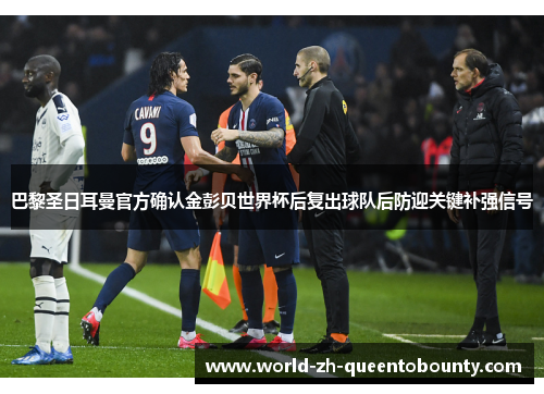 巴黎圣日耳曼官方确认金彭贝世界杯后复出球队后防迎关键补强信号 巴黎圣日耳曼官方确认金彭贝世界杯后复出球队后防迎关键补强信号