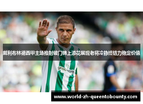 戴利布林德西甲主场推射破门锦上添花展现老将冷静终结力稳定价值