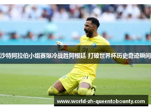 沙特阿拉伯小组赛爆冷战胜阿根廷 打破世界杯历史奇迹瞬间