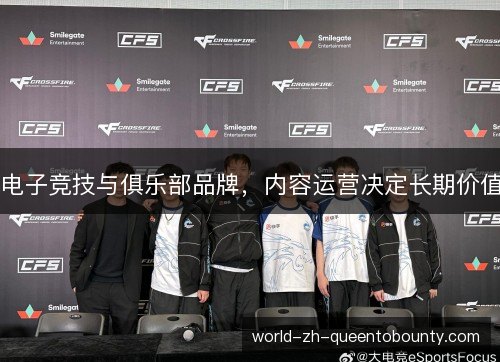电子竞技与俱乐部品牌,内容运营决定长期价值 电子竞技与俱乐部品牌,内容运营决定长期价值
