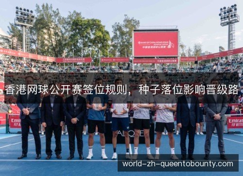 香港网球公开赛签位规则,种子落位影响晋级路 香港网球公开赛签位规则,种子落位影响晋级路