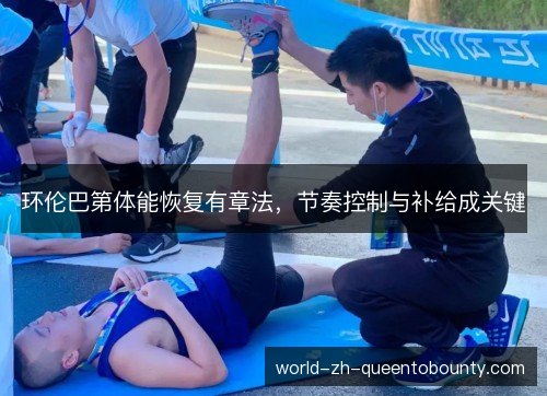 环伦巴第体能恢复有章法,节奏控制与补给成关键 环伦巴第体能恢复有章法,节奏控制与补给成关键