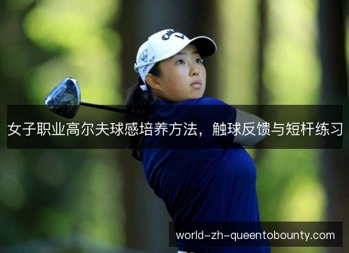 女子职业高尔夫球感培养方法,触球反馈与短杆练习 女子职业高尔夫球感培养方法,触球反馈与短杆练习